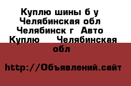 Куплю шины б/у - Челябинская обл., Челябинск г. Авто » Куплю   . Челябинская обл.